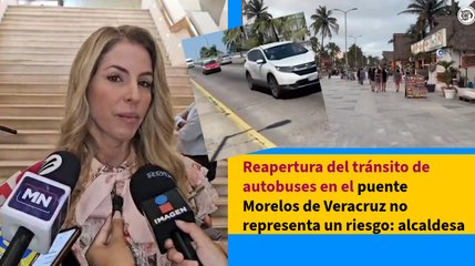 Reapertura del tránsito de autobuses en el puente Morelos de Veracruz no representa un riesgo: alcaldesa