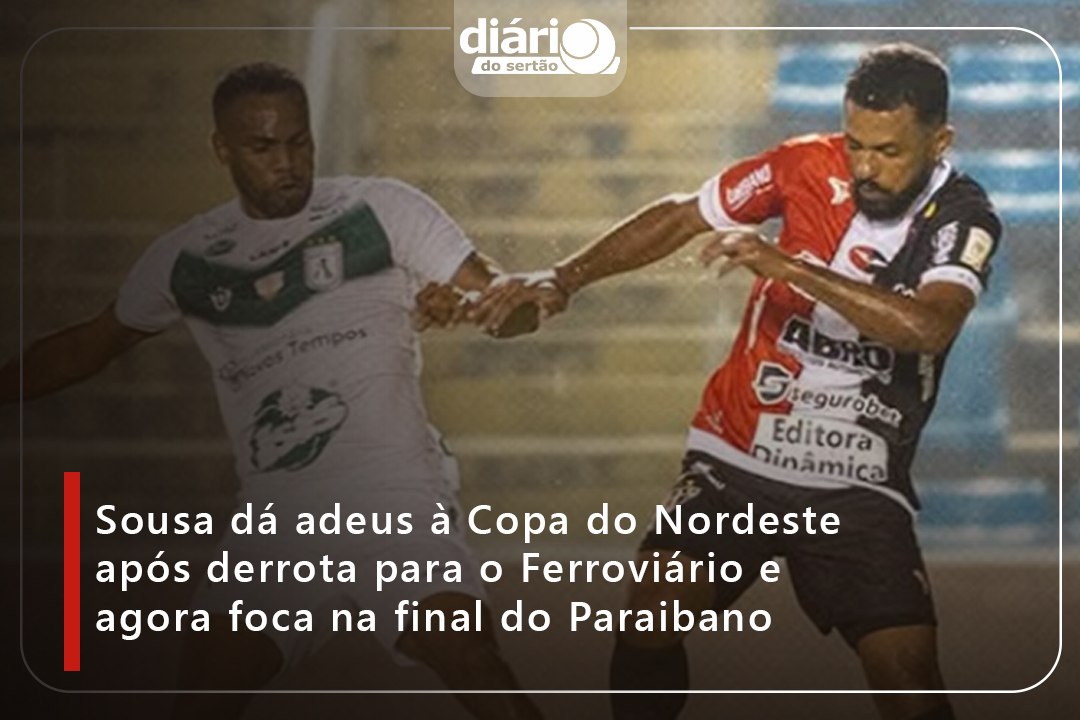 Sousa dá adeus à Copa do Nordeste após derrota para o Ferroviário e agora foca na final do Paraibano