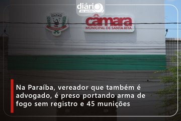 Na Paraíba, vereador que também é advogado, é preso portando arma de fogo sem registro e 45 munições