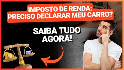 DECLARAÇÃO DE VEÍCULO NO IMPOSTO DE RENDA 2025: PRECISA DECLARAR CARRO, MOTO OU CAMINHÃO?