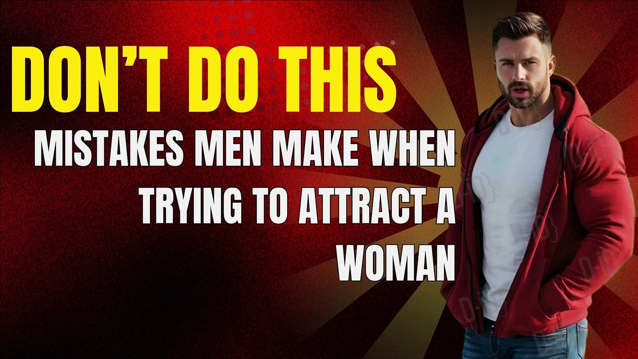 Mistakes Men Make When Trying to Attract a Woman – Don’t Do This