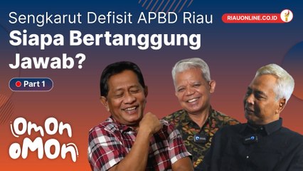 OMON-OMON - SENGKARUT DEFISIT APBD RIAU, SIAPA BERTANGGUNG JAWAB? (Part 1)