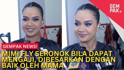 #GempakVideoNews : Mimi Fly Bersyukur Di Jemput ‘Join’ Geng Ngaji