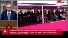 Cumhurbaşkanı Erdoğan: Bugün sadece bir caminin değil kardeşlik köprüsünün de açılışını yapıyoruz