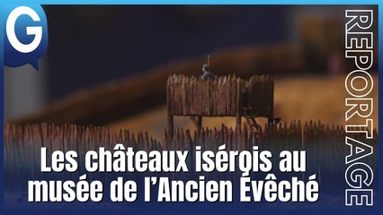 Reportage - Les châteaux isérois au musée de l’Ancien Évêché
