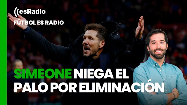 Fútbol es Radio: Simeone no reconoce el palo de haber sido eliminados por el Madrid en Champions