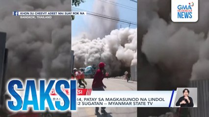 'Di bababa sa 144, patay sa magkasunod na lindol sa Myanmar; 732 sugatan -- Myanmar State TV | Saksi