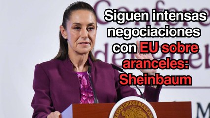 Continúan intensas negociaciones con EU frente a anuncio arancelario el 2 de abril: Sheinbaum