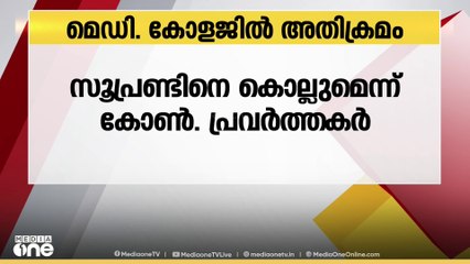മെഡി. കോളജിൽ അതിക്രമം; സൂപ്രണ്ടിനെ കൊല്ലുമെന്ന് കോൺഗ്രസ് പ്രവർത്തകർ