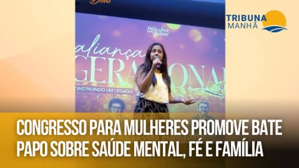 Congresso para mulheres promove bate-papo sobre saúde mental, fé e família