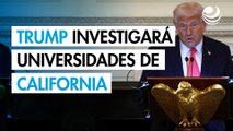 Gobierno de Trump investigará universidades de California por sus políticas de diversidad