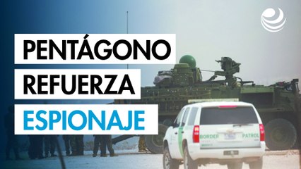 El Pentágono refuerza espionaje en la frontera