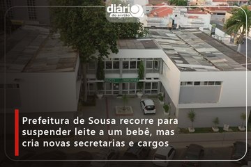 Prefeitura de Sousa recorre para suspender leite a um bebê, mas cria novas secretarias e cargos