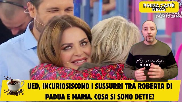 UeD, incuriosiscono i sussurri tra Roberta Di Padua e Maria, cosa si sono dette