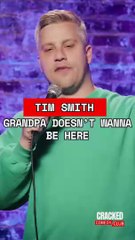 Grandpa doesn't wanna be here anymore - Tim Smith