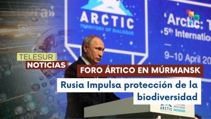 En Rusia, concluyó Foro Ártico con el compromiso de crear estrategias para preservar el ecosistema