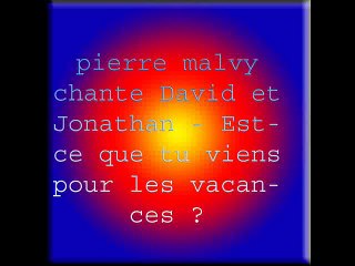 pierre malvy chante David et Jonathan - Est-ce que tu viens pour les vacances