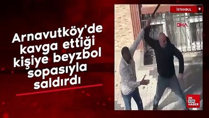 Arnavutköy'de kavga ettiği kişiye beyzbol sopasıyla saldırdı