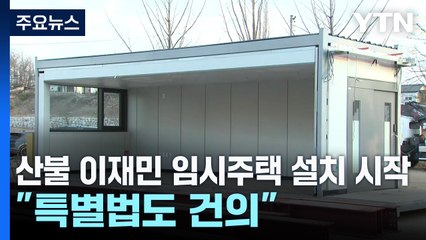 산불 이재민 임시주택 설치 시작..."특별법도 건의" / YTN