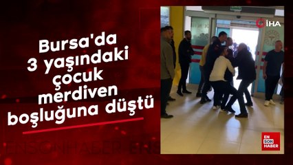 Bursa'da 3 yaşındaki çocuk merdiven boşluğuna düşerek ağır yaralandı