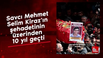 Savcı Mehmet Selim Kiraz'ın şehadetinin üzerinden 10 yıl geçti