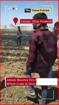 Jalaun: Massive Fire Destroys Wheat Crops in Sirsa Dogri Village