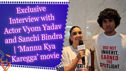 Exclusive Interview with Actor Vyom Yadav and Sanchi Bindra | ‘Mannu Kya Karegga’ movie