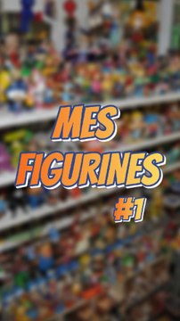 Mes figurines #1 #ExcluDailymotion