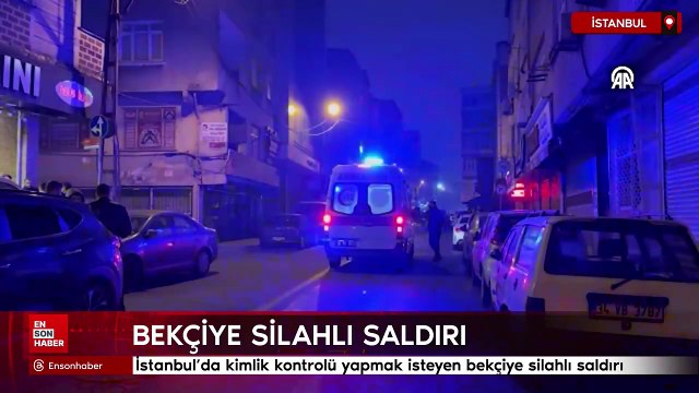 İstanbul'da kimlik kontrolü yapmak isteyen bekçiye silahlı saldırı