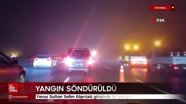 İstanbul Yavuz Sultan Selim Köprüsü girişinde tır yangını