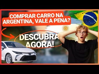 VALE A PENA COMPRAR CARRO NA ARGENTINA E TRAZER PARA O BRASIL? VEJA AS REGRAS E OS CUSTOS!