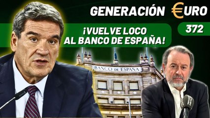 Generación Euro #372 / ¡Escrivá se lía y vuelve loco al Banco de España!