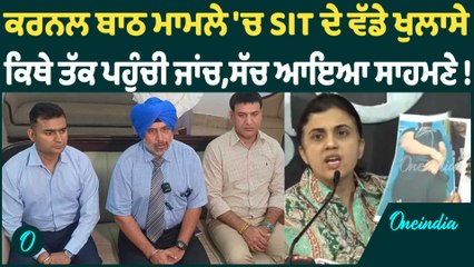 ਕਰਨਲ ਬਾਠ ਮਾਮਲੇ 'ਚ SIT ਦੇ ਵੱਡੇ ਖੁਲਾਸੇ  ਕਿਥੇ ਤੱਕ ਪਹੁੰਚੀ ਜਾਂਚ,ਸੱਚ ਆਇਆ ਸਾਹਮਣੇ ! Oneindia Punjabi