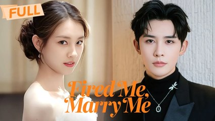 Fired Me, Marry Me【Full】Got fired for love¿ Came back as Mrs. CEO