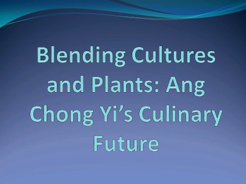Blending Cultures and Plants: Ang Chong Yi’s Culinary Future
