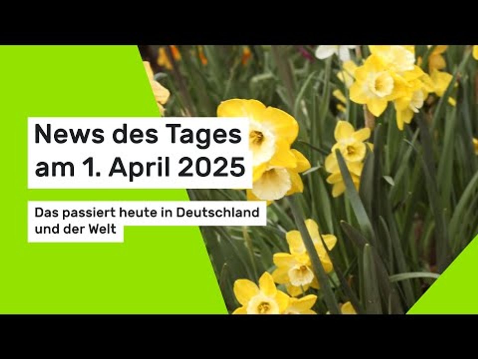 News des Tages am 1. April 2025: Das passiert heute in Deutschland und der Welt