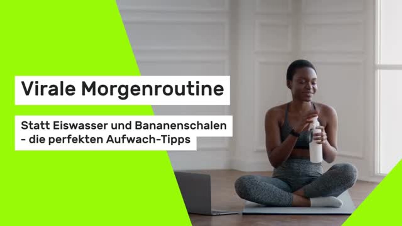 Virale Morgenroutine: Statt Eiswasser und Bananenschalen - die perfekten Aufwach-Tipps