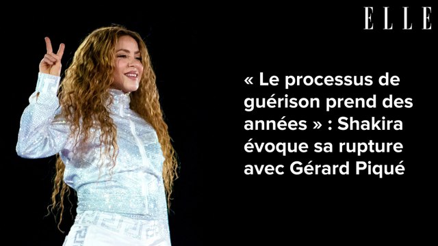 « Le processus de guérison prend des années » : Shakira évoque sa rupture avec Gérard Piqué