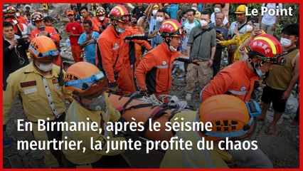 En Birmanie, après le séisme meurtrier, la junte profite du chaos