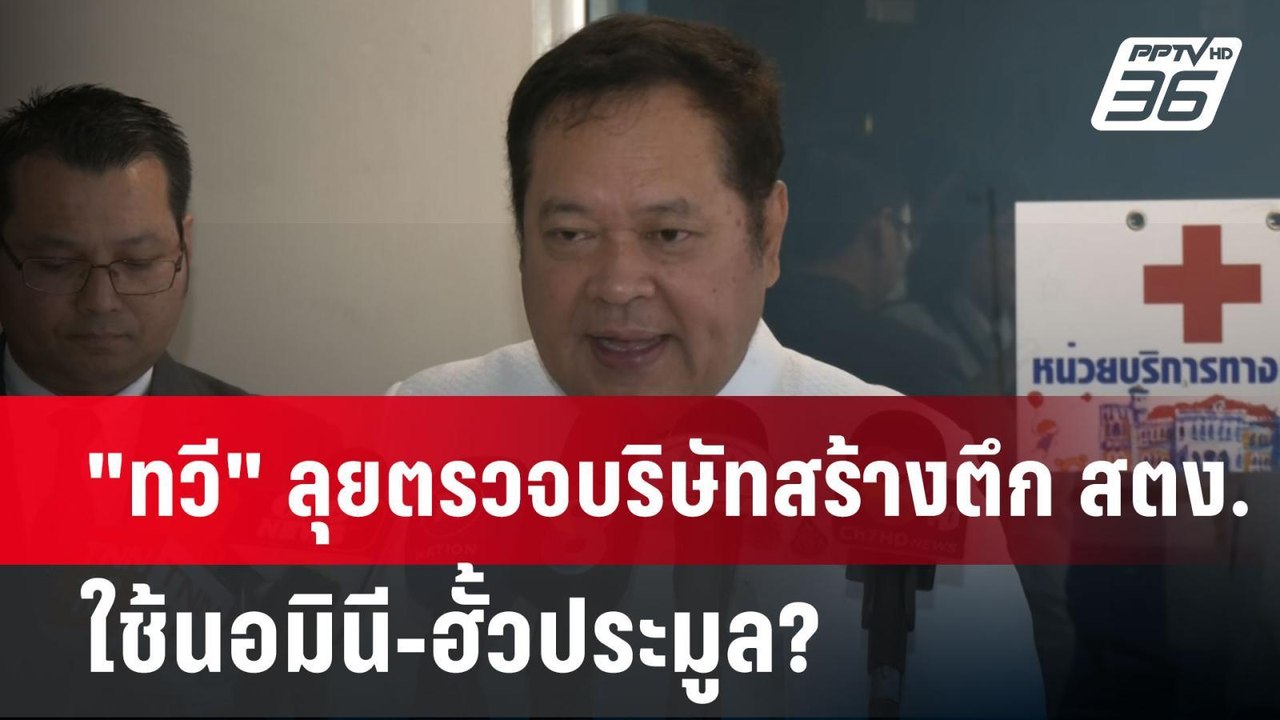 "ทวี" ลุยตรวจบริษัทสร้างตึก สตง. ใช้นอมินี-ฮั้ว...