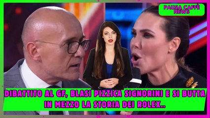 Dibattito al GF, Blasi pizzica Signorini e si butta in mezzo la storia dei rolex..