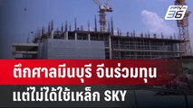 ตึกศาลมีนบุรี จีนร่วมทุน แต่ไม่ได้ใช้เหล็ก SKY | เข้มข่าวค่ำ | 1 เม.ย.68