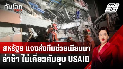 สหรัฐฯ แจงส่งทีมช่วยเมียนมาล่าช้า ไม่เกี่ยวกับยุบ USAID | ทันโลก DAILY | 1 เม.ย. 68