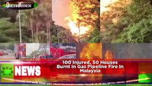 100 Injured, 50 Houses Burnt In Gas Pipeline Fire In Malaysia