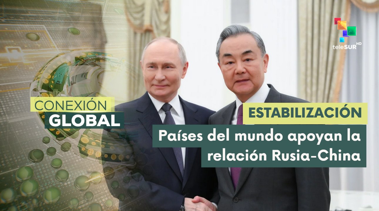 Conexión Global 01-04: Rusia y China fortalecen las relaciones bilaterales