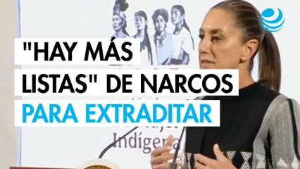 Sheinbaum anuncia que "hay más listas" de narcos para ser extraditados a Estados Unidos