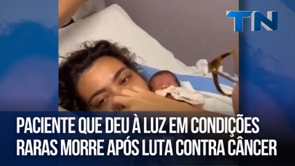 Paciente que deu à luz em condições raras morre após luta contra câncer