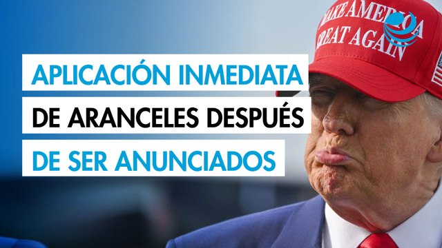 Casa Blanca confirma aplicación inmediata de los aranceles después de ser anunciados por Trump