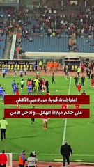 اعتراضات قوية من لاعبي الأهلي على حكم مباراة الهلال.. وتدخل الأمن