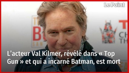 L’acteur Val Kilmer, révélé dans « Top Gun » et qui a incarné Batman, est mort